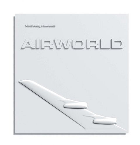 Airworld: Design und Architektur für die Flugreise: Design und Architektur für die Flugreise. Katalog zur Ausstellung im Vitra Design Museum, Weil am Rhein, 2004 Architecture
