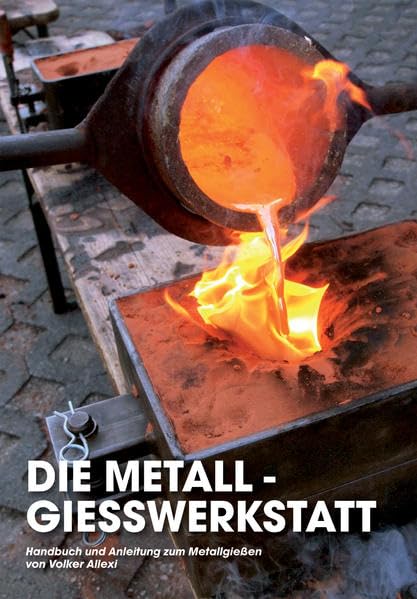 Die Metallgießwerkstatt: Handbuch und Anleitung zum Metallgießen Art & Literature