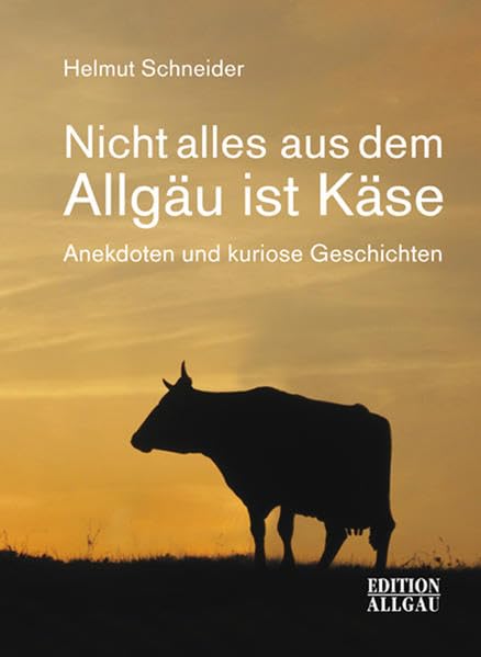 Nicht alles aus dem Allgäu ist Käse: Anekdoten und kuriose Geschichten Art & Literature