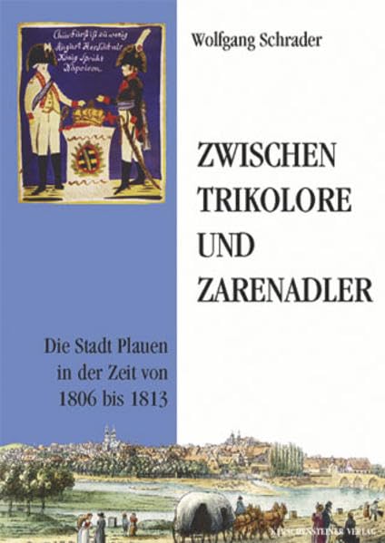 Zwischen Trikolore und Zarenadler: Die Stadt Plauen in der Zeit von 1806 bis 1813 Natural Sciences