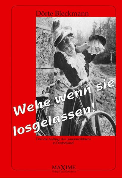 Wehe wenn sie losgelassen: Zu den Anfängen des Frauenradfahrens in Deutschland Leisure, Home & Garden