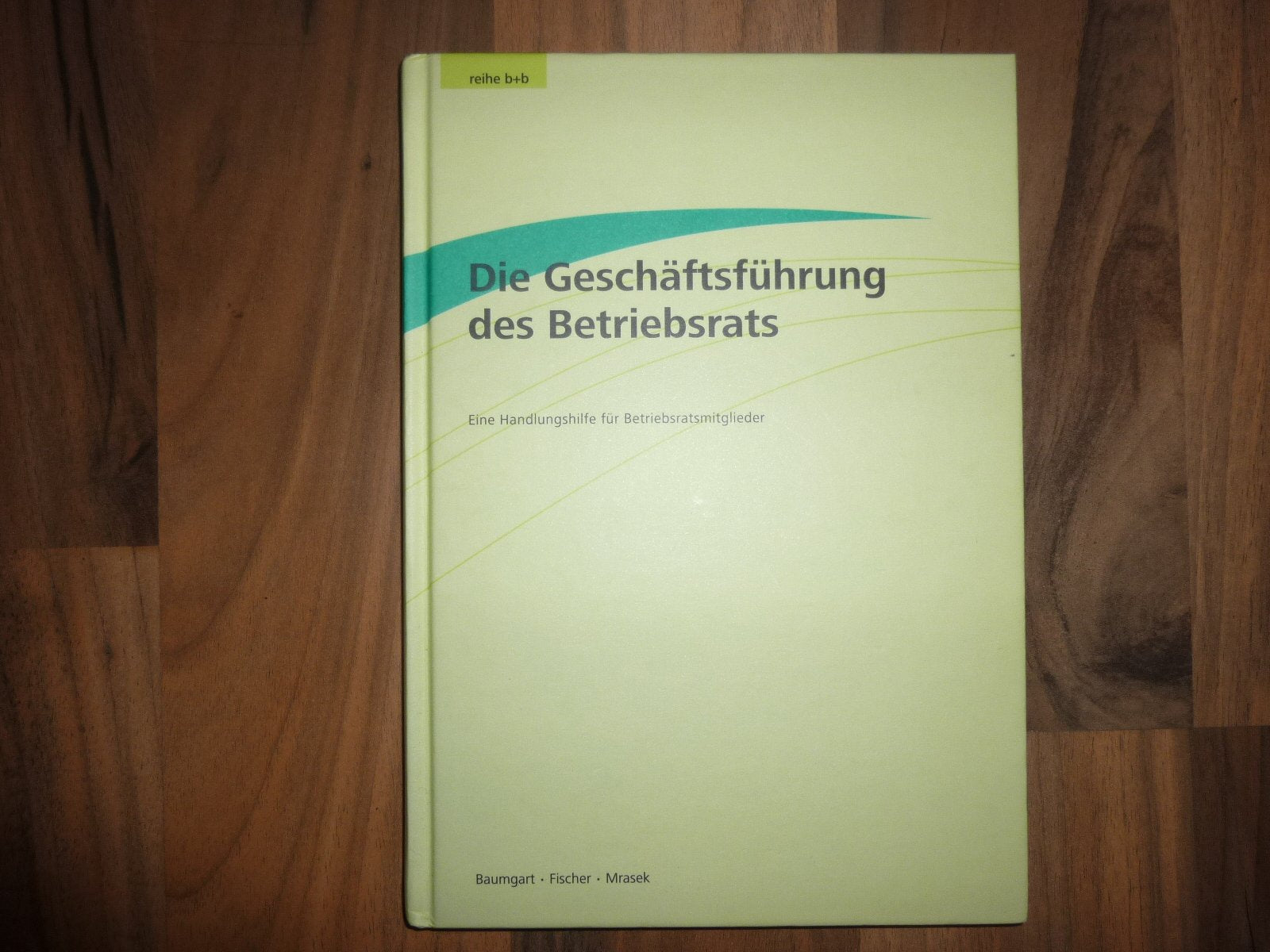 Die Geschäftsführung des Betriebsrats: Eine Handlungshilfe für Betriebsratsmitglieder Law