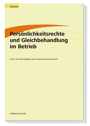 Persönlichkeitsrechte und Gleichbehandlung im Betrieb: Schutz der Beschäftigten durch aktive Betriebsratsarbeit Law