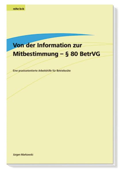 Von der Information zur Mitbestimmung - § 80 BetrVG: Eine praxisorientierte Arbeitshilfe für Betriebsräte Law