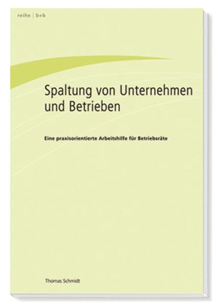 Spaltung von Unternehmen und Betrieben: Eine praxisorientierte Arbeitshilfe für Betriebsräte Law