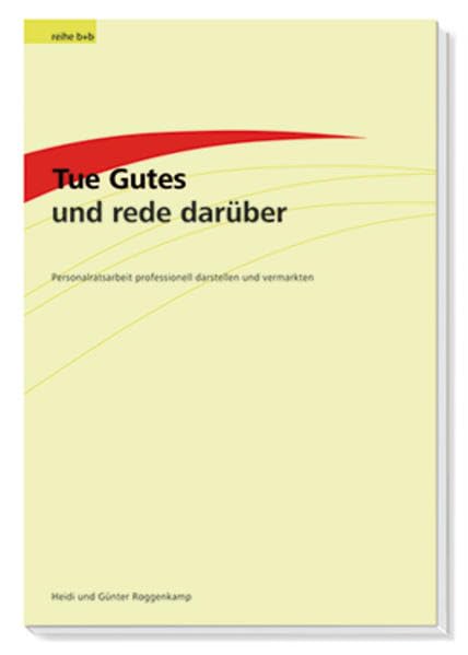 Tue Gutes und rede darüber: Personalratsarbeit professionell darstellen und vermarkten Law