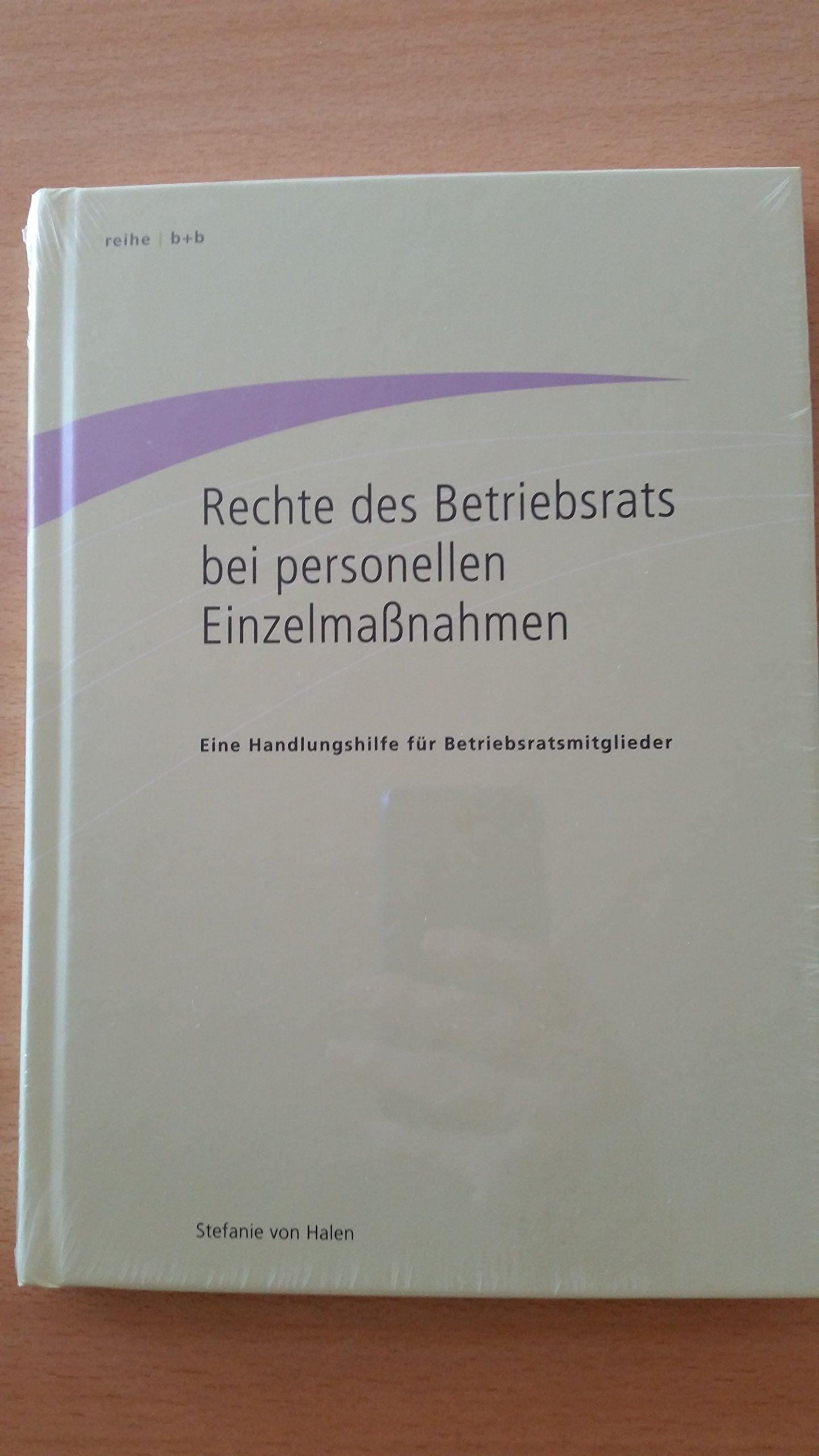 Rechte des Betriebsrats bei personellen Einzelmaßnahmen: Eine Handlungshilfe für Betriebsratsmitglieder Law