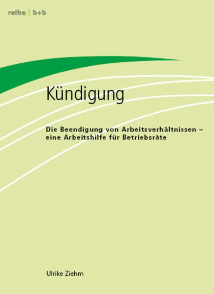 Kündigung: Die Beendigung von Arbeitsverhältnissen - Eine Arbeitshilfe für Betriebsräte Law