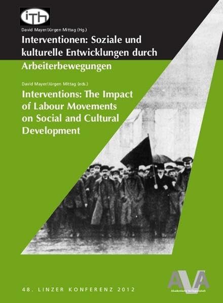 Interventionen: Soziale und kulturelle Entwicklungen durch Arbeiterbewegungen: 48. Linzer Konferenz 2012 (ITH-Tagungsberichte) Politics & History