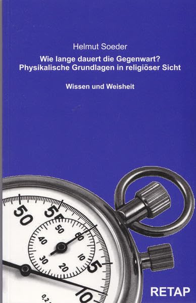 Wie lange dauert die Gegenwart?: Physikalische Grundlagen in religiöser Sicht Business & Technology