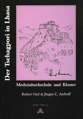 Die Medizinhochschule Tschagpori (lCags-po-ri) auf dem Eisenberg in Lhasa. Medizinhochschule und Kloster: Geschichte - Fakten - Zeitzeugen Medicine