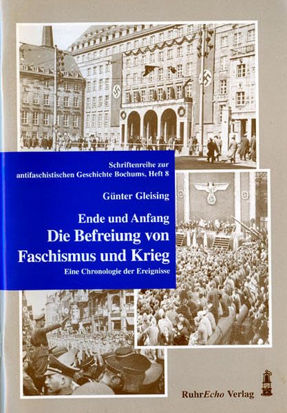 Ende und Anfang. Die Befreiung von Faschismus und Krieg: Eine Chronologie der Ereignisse (Schriftenreihe zur antifaschistischen Geschichte Bochums) Politics & History