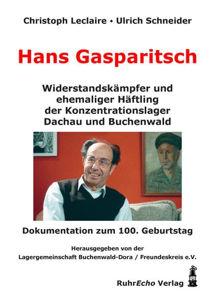 Hans Gasparitsch: Widerstandskämpfer und ehemaliger Häftling der Konzentrationslager Dachau und Buchenwald – Dokumentation zum 100. Geburtstag - Leclaire, Christoph book