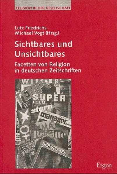 Sichtbares und Unsichtbares: Facetten von Religion in deutschen Zeitschriften (Religion in der Gesellschaft, Band 3) Media & Communication