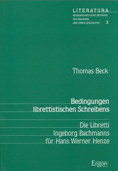 Bedingungen librettistischen Schreibens: Die Libretti Ingeborg Bachmanns für Hans Werner Henze (Literatura: Wissenschaftliche Beiträge zur Moderne und ihrer Geschichte) Contemporary literature Books