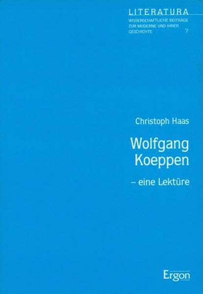 Wolfgang Koeppen: Eine Lektüre (Literatura: Wissenschaftliche Beiträge zur Moderne und ihrer Geschichte) Contemporary literature