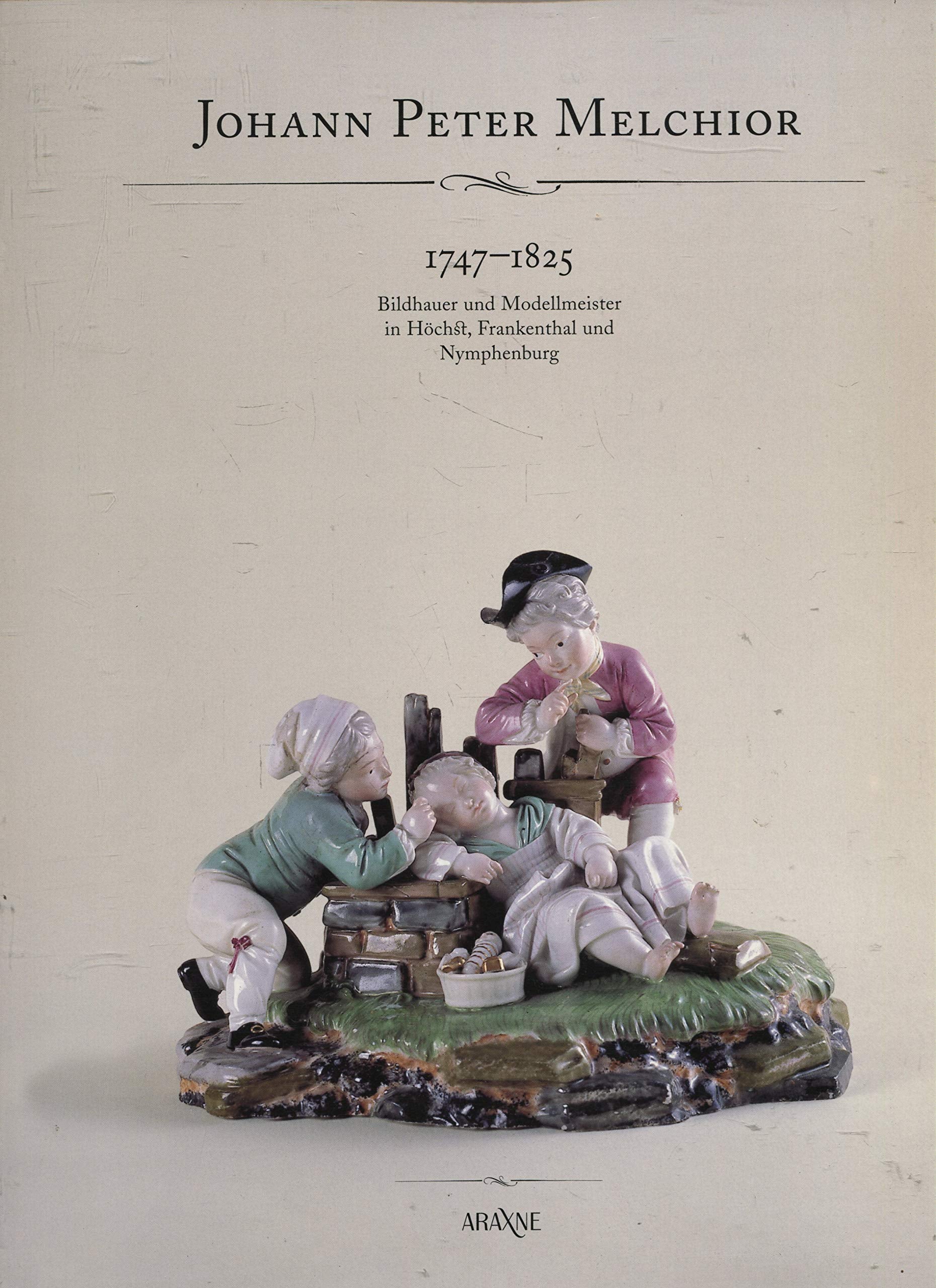 Johann Peter Melchior 1747-1825. Bildhauer und Modellmeister in Höchst,... (Johann Peter Melchior 1747-1825. Bildhauer und Modellmeister in Höchst, Frankenthal und Nymphenburg) Film, Art & Culture