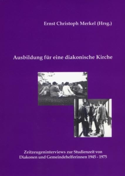 Ausbildung für eine diakonische Kirche: Zeitzeugeninterviews zur Studienzeit von Diakonen und Gemeindehelferinnen 1945–1975 (Quellen und Forschungen ... von Martin Cordes und Rolf Hüper) Religion & Esotericism
