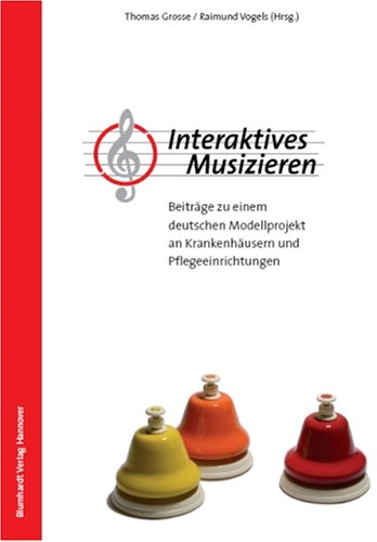 Interaktives Musizieren: Beiträge zu einem deutschen Modellprojekt an Krankenhäusern und Pflegeeinrichtungen Film, Art & Culture