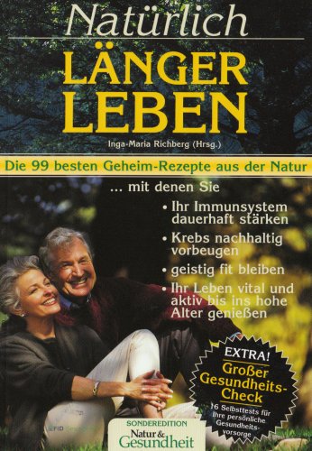 Natürlich länger leben: Die 99 besten Geheim-Rezepte aus der Natur, mit denen Sie Ihr Immunsystem dauerhaft stärken, Krebs nachhaltig vorbeugen, ... vital und aktiv bis ins hohe Alter geniessen Health, Nutrition & Fitness