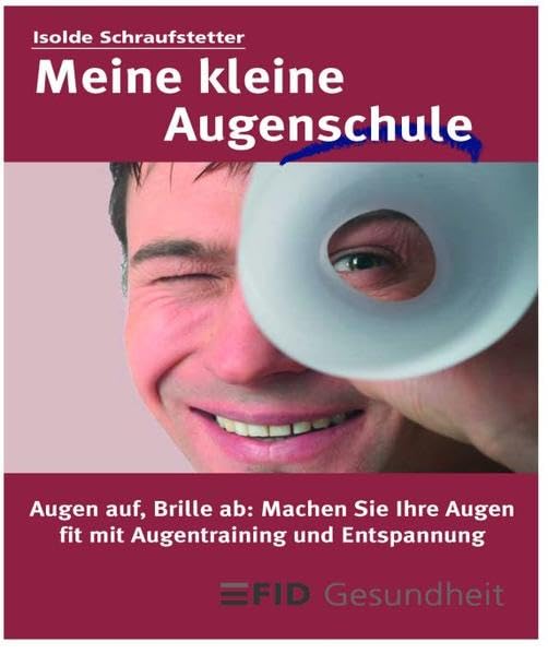 Meine kleine Augenschule: Augen auf, Brille ab - Machen Sie Ihre Augen fit mit Augenübungen und Entspannung! Health, Nutrition & Fitness