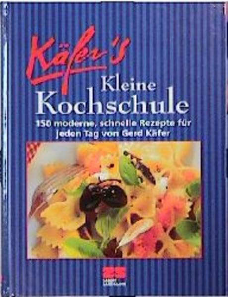 Käfer's kleine Kochschule: 150 Rezepte für jeden Tag von Gerd Käfer (Kochen - Die neue grosse Schule) Cooking & Enjoying