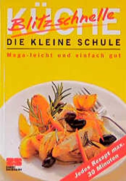 Blitzschnelle Küche: Die kleine Schule - Mega-leicht und einfach gut Cooking & Enjoying