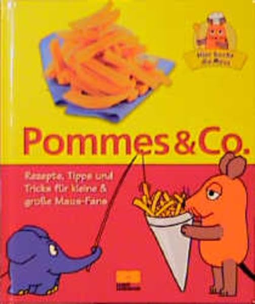 Hier kocht die Maus - Pommes & Co. - Rezepte, Tipps und Tricks für kleine & große Maus-Fans Cooking & Enjoying