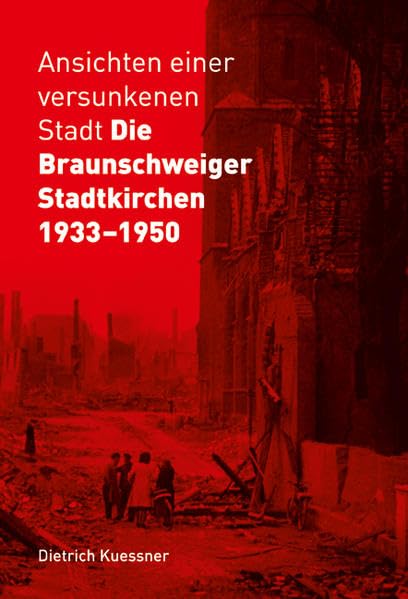 Ansichten einer versunkenen Stadt - Die Braunschweiger Stadtkirchen 1933-1950 German history