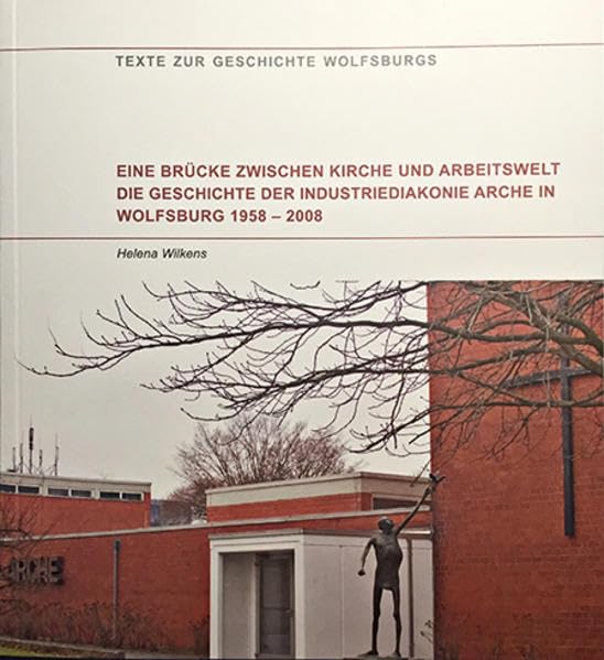 Eine Brücke zwischen Kirche und Arbeitswelt: Die Geschichte der Industriediakonie Arche in Wolfsburg 1958-2008 Books
