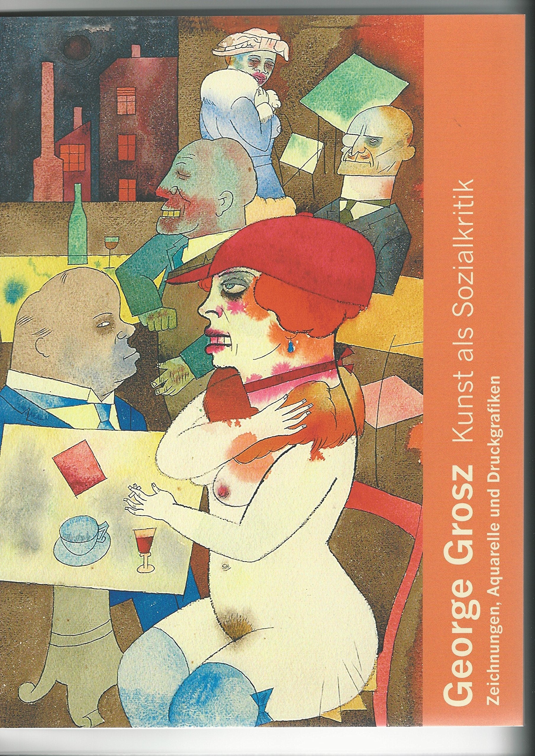 George Grosz: Kunst als Sozialkritik: Zeichnungen, Aquarelle und Druckgrafiken. Saarlandmuseum Saarbrücken, 24. Nov. 2007 - 17. Febr. 2008 Film, Art & Culture