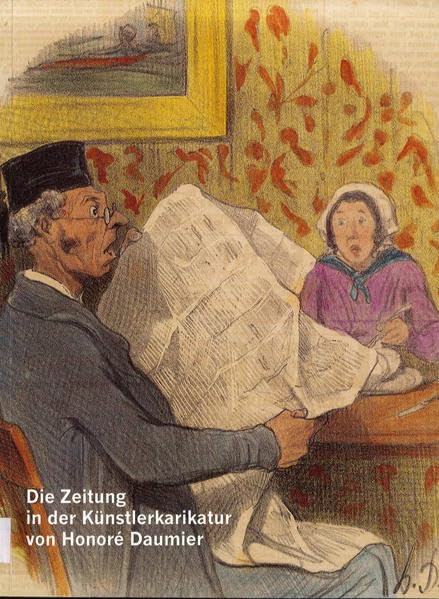 Die Zeitung in der Künstlerkarikatur von Honoré Daumier: Katalog zur Gemeinschaftsausstellung d. Deutschen Zeitungsmuseums Wadgassen u. d. Europäischen Zeitungsmuseums in Krefeld Film, Art & Culture