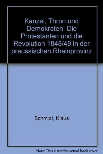 Kanzel, Thron und Demokraten: Die Protestanten und die Revolution von 1848/49 in der preussischen Rheinprovinz: Die Protestanten und die Revolution ... Ausstellung des Stadtkirchenverbandes Köln German history