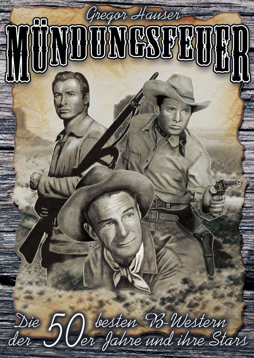 Mündungsfeuer: die 50 besten B-Western der 50er Jahre und ihre Stars Arts & Music