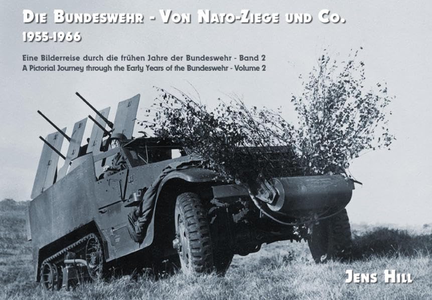 Die Bundeswehr - Von Nato-Ziege und Co. 1955-1966: Eine Bilderreise durch die frühen Jahre der Bundeswehr - Band 2 A Pictorial Journey through the Early Years of the Bundeswehr - Volume 2 book