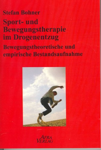 Sport- und Bewegungstherapie im Drogenentzug: Bewegungstheoretische und empirische Bestandsaufnahme: Bewegungstheoretische und empirische Bestandsaufnahme. Diss. Health, Nutrition & Fitness