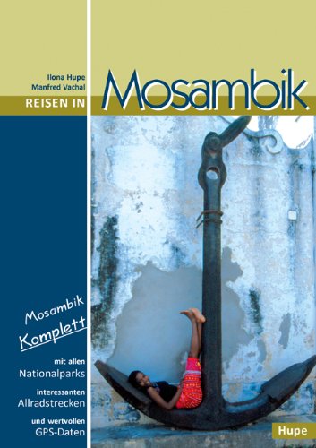 Reisen in Mosambik: Mosambik komplett - alle Nationalparks, interessante Allradstrecken, wertvolle GPS-Daten. Ein Reisebegleiter für Natur und Abenteuer Leisure, Home & Garden