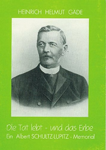 Die Tat lebt - und das Erbe: Ein Albert Schultz-Lupitz-Memorial herausgegeben von der Gemeinde Kusey /Lupitz im Altmarkkreis Salzwedel Law