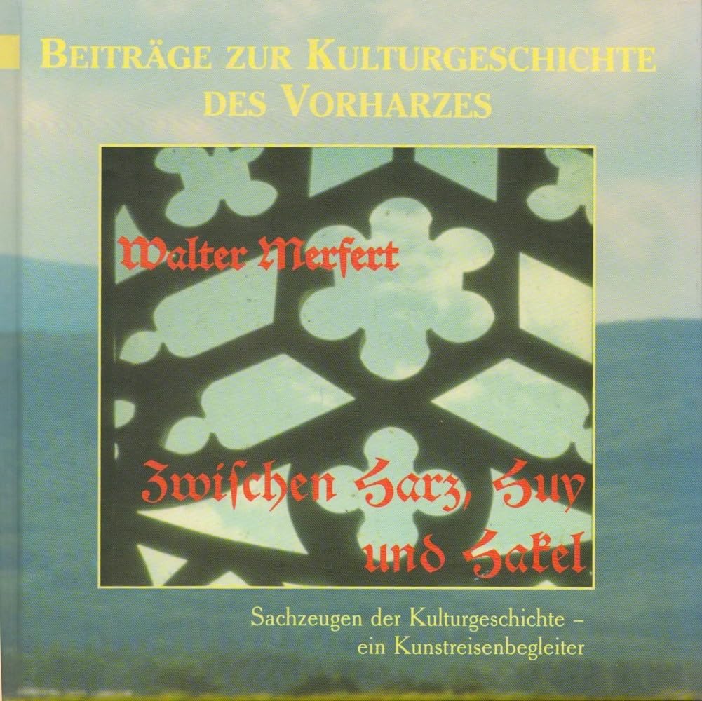 Zwischen Harz, Huy und Hakel: Sachzeugen der Kulturgeschichte - ein Kunstreisenbegleiter (Beiträge zur Kulturgeschichte des Vorharzes und seiner Randgebiete) Film, Art & Culture