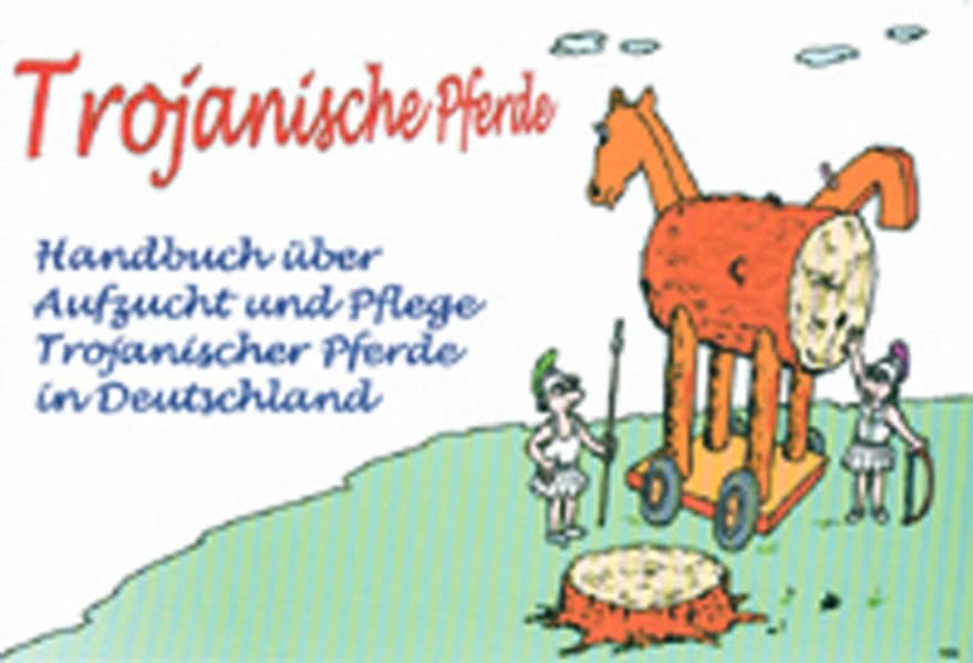 Trojanische Pferde: Handbuch über Aufzucht und Pflege Trojanischer Pferde in Deutschland Humour & Satire
