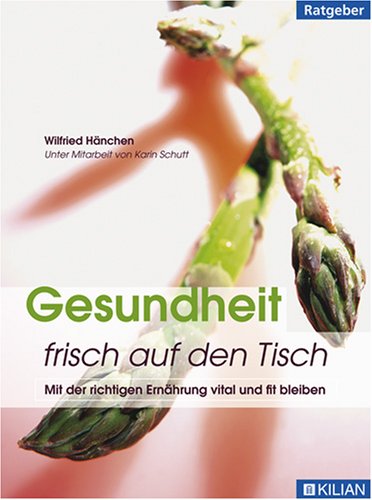Gesundheit frisch auf den Tisch. Mit der richtigen Ernährung vital und fit bleiben Leisure, Home & Garden
