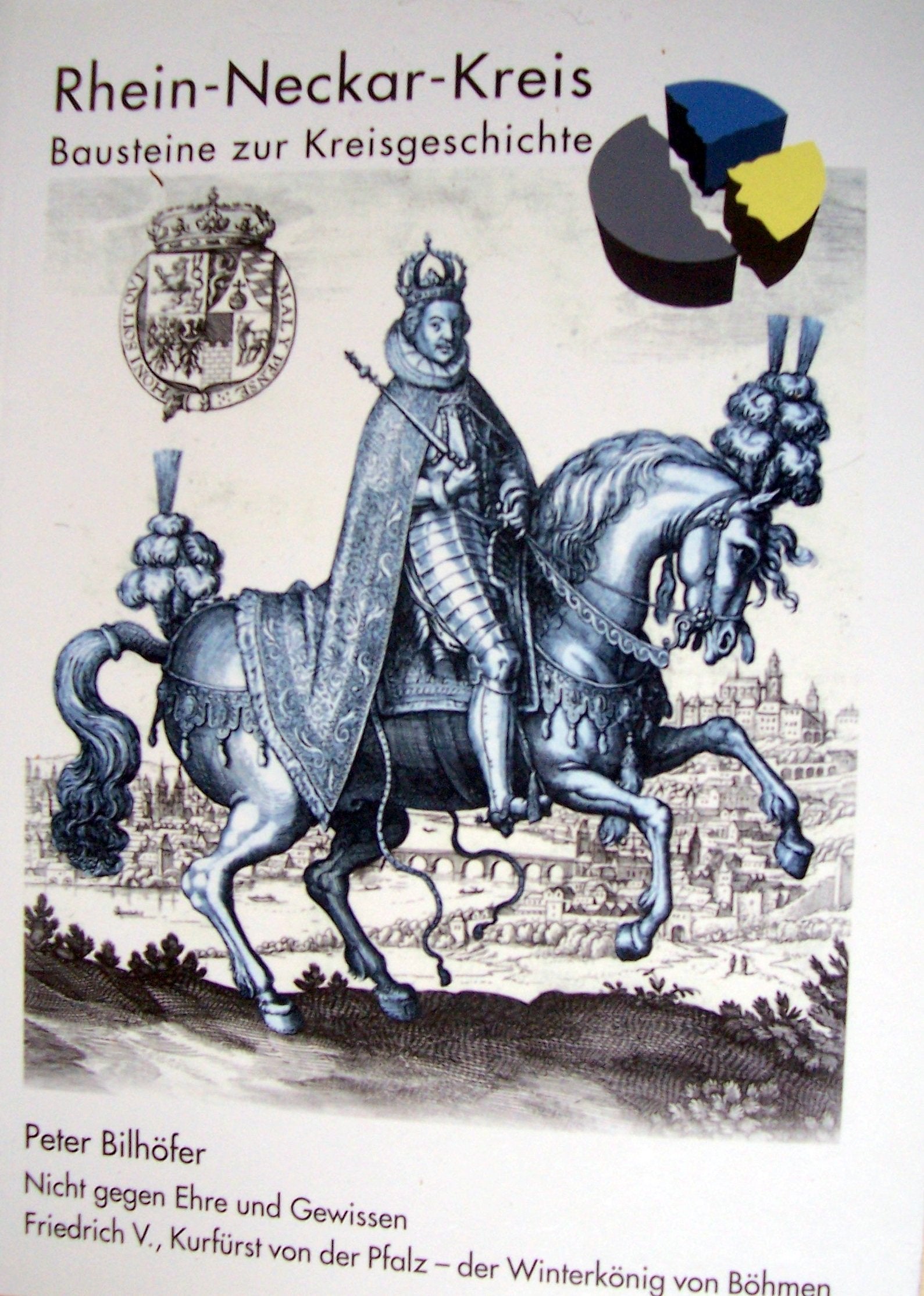 Nicht gegen Ehre und Gewissen: Friedrich V., Kurfürst von der Pfalz - der Winterkönig von Böhmen (1596-1632) (Rhein-Neckar-Kreis Bausteine zur Kreisgeschichte 7) Politics & History