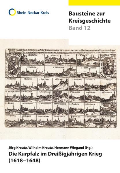 Die Kurpfalz im Dreißigjährigen Krieg (1618–1648): Beiträge des Ladenburger Kolloquiums von 22. und 23. November 2018 (Rhein-Neckar-Kreis - Bausteine zur Kreisgeschichte) Politics & History