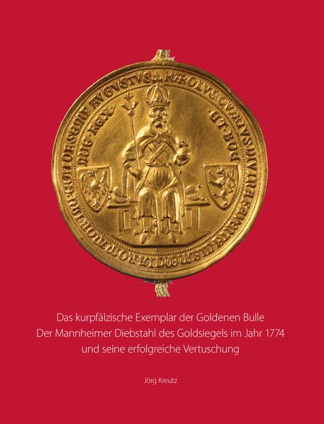 Das kurpfälzische Exemplar der Goldenen Bulle. Der Mannheimer Diebstahl des Goldsiegels im Jahr 1774 und seine erfolgreiche Vertuschung (Rhein-Neckar-Kreis - Bausteine zur Kreisgeschichte) Natural Sciences
