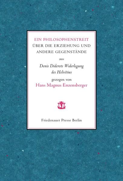 Ein Philosophenstreit über die Erziehung und andere Gegenstände: Aus Denis Diderots Widerlegung des HELVETIUS gezogen (Friedenauer Presse Drucke) Essays & Short Stories