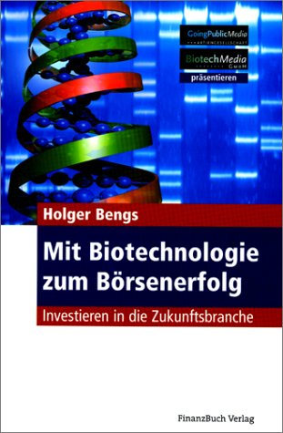 Mit Biotechnologie zum Börsenerfolg: Investieren in die Zukunftsbranche: Investieren in die Zukunftsbranche. GoingPublicMedia, BiotechMedia Law