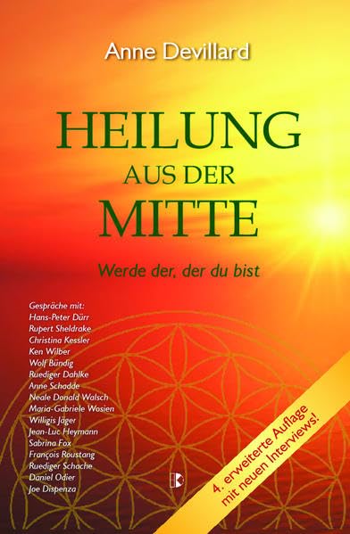Heilung aus der Mitte: Werde der, der du bist. Gespräche mit u.a. Hans-Peter Dürr, Rupert Sheldrake, Ken Wilber, Wolf Büntig, Ruediger Dahlke, Anne ... Walsch, Maria-Gabriele Wosien, Willigis Jäger Health, Nutrition & Fitness