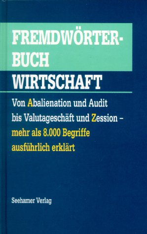 Fremdwörterbuch Wirtschaft. Von Abalienation und Audit bis Valutageschäft und Zession - mehr als 8.000 Begriffe ausführlich erklärt Business, Finance & Career
