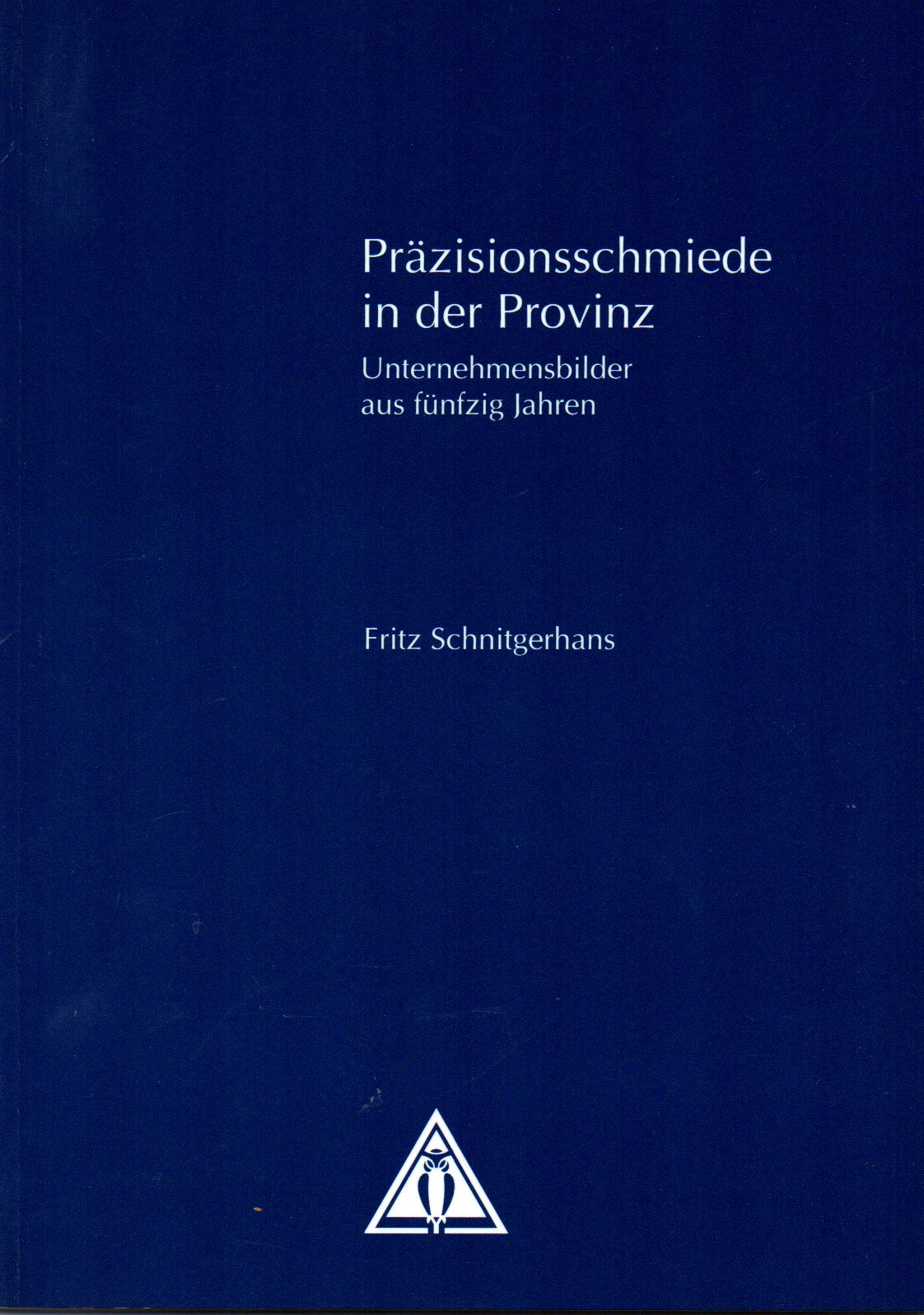 Präzisionsschmiede in der Provinz: Unternehmensbilder aus fünfzig Jahren Books