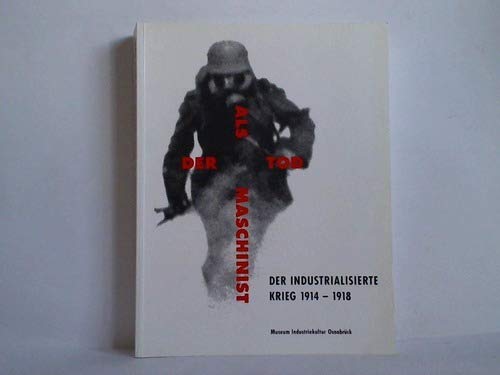 Der Tod als Maschinist. Der industrialisierte Krieg 1914-18 / Der Tod als Maschinist. Der industrialisierte Krieg 1914-18: Katalog zur Ausstellung des ... '350 Jahre Westfälischer Friede', 1998 Film, Art & Culture